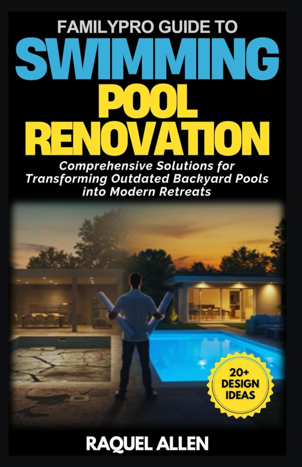 FamilyPro Guide to Swimming Pool Renovation: Comprehensive Solutions for Transforming Outdated Backyard Pools into Modern Retreats      Paperback – May 17, 2025