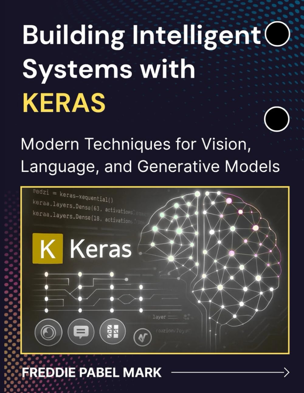 Building Intelligent Systems with KERAS: Modern Techniques for Vision, Language, and Generative Models (Web Programming and Coding)