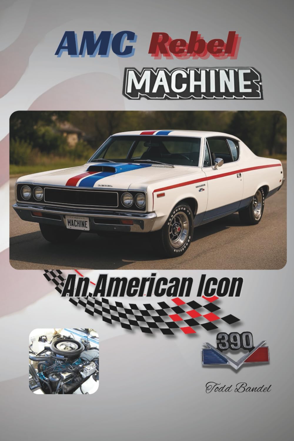 AMC Rebel Machine: An American Icon: 2 (The American motors corporation collection)