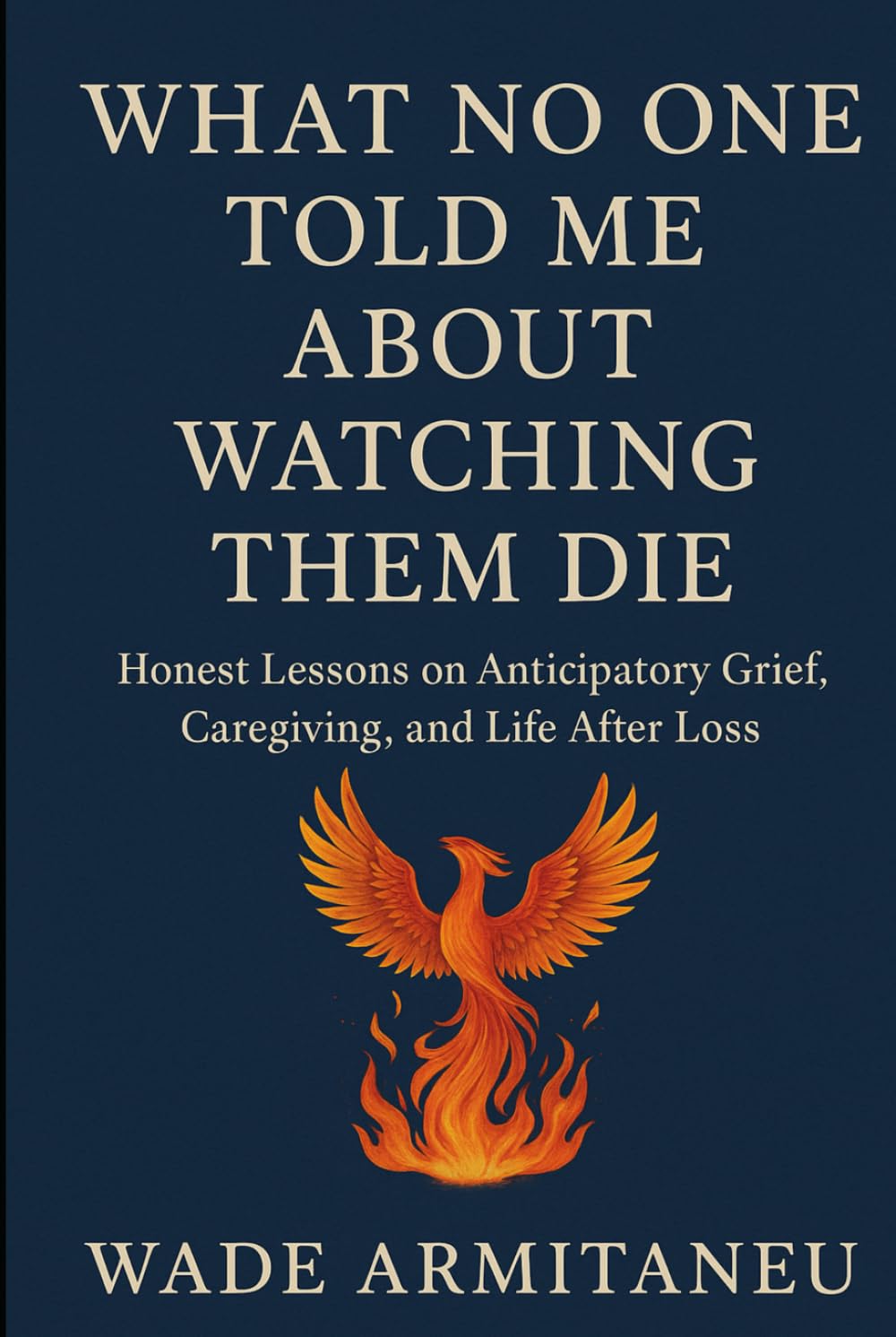 What No One Told Me About Watching Them Die: Honest Lessons on Anticipatory Grief, Caregiving, and Life After Loss