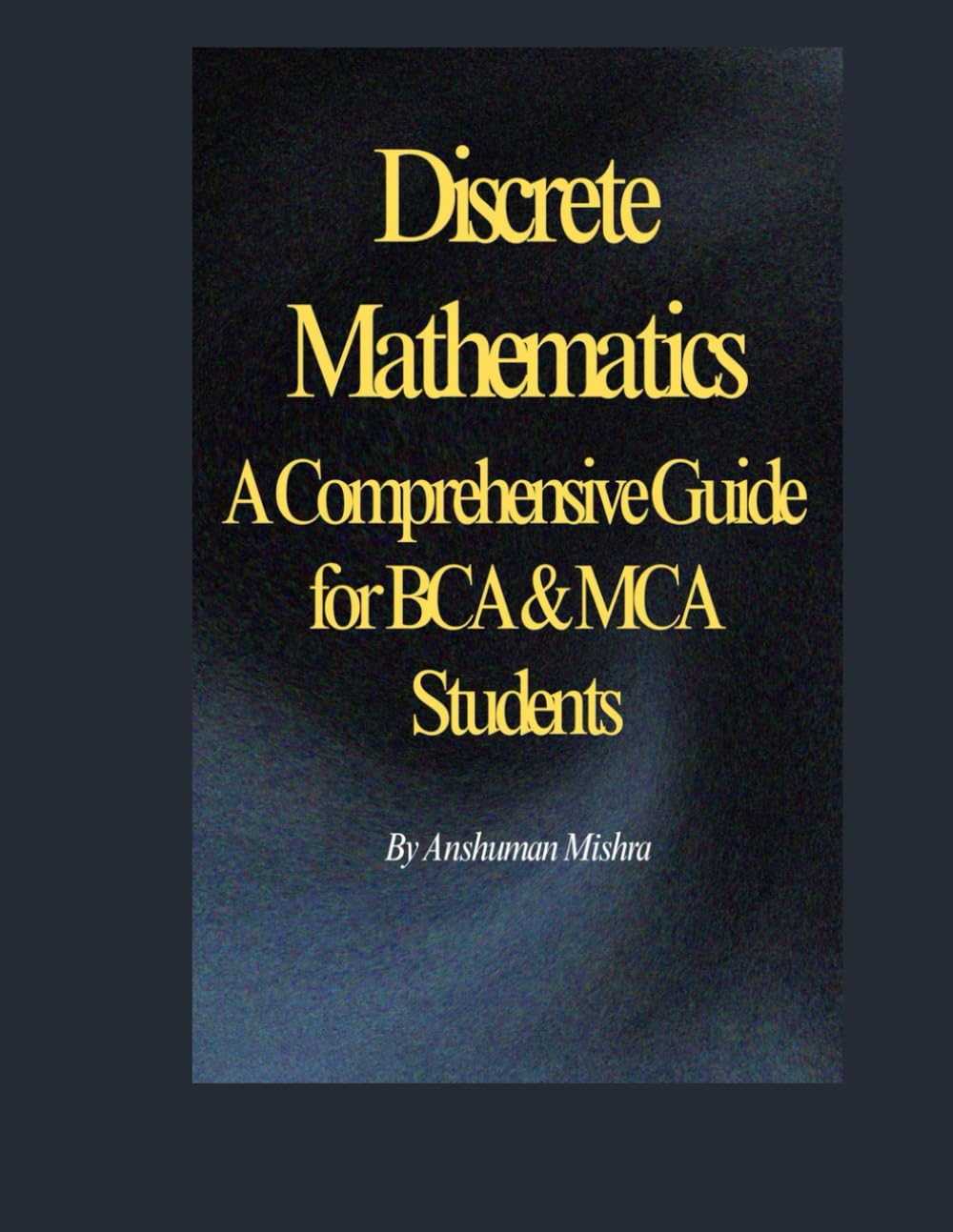 Discrete Mathematics: A Comprehensive Guide for BCA & MCA Students (Computer Science Core Theory)