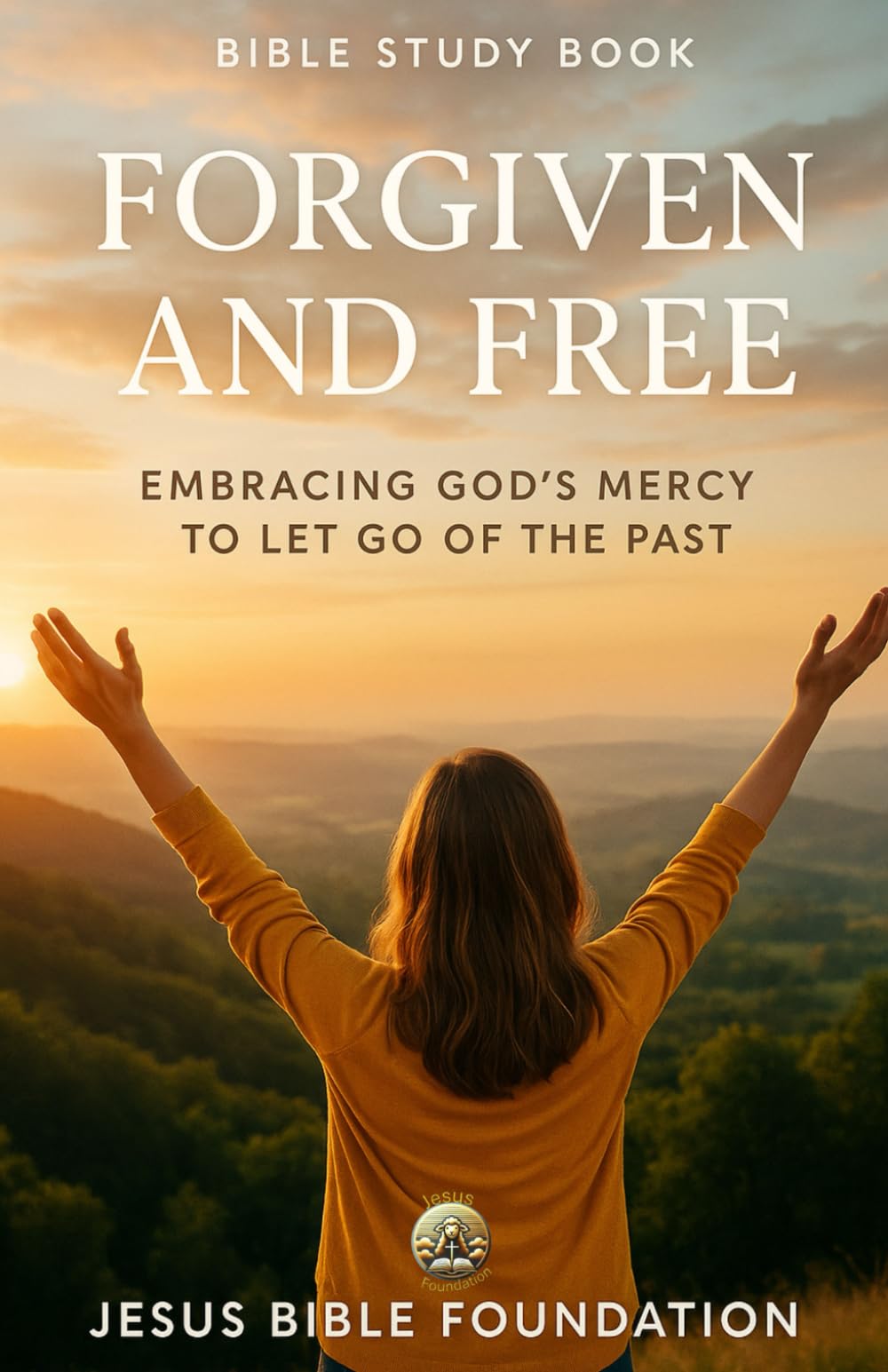 Bible Study Book Forgiven and Free: Embracing God’s Mercy to Let Go of the Past (Set Free – A Bible Study Series on Forgiveness and Grace)