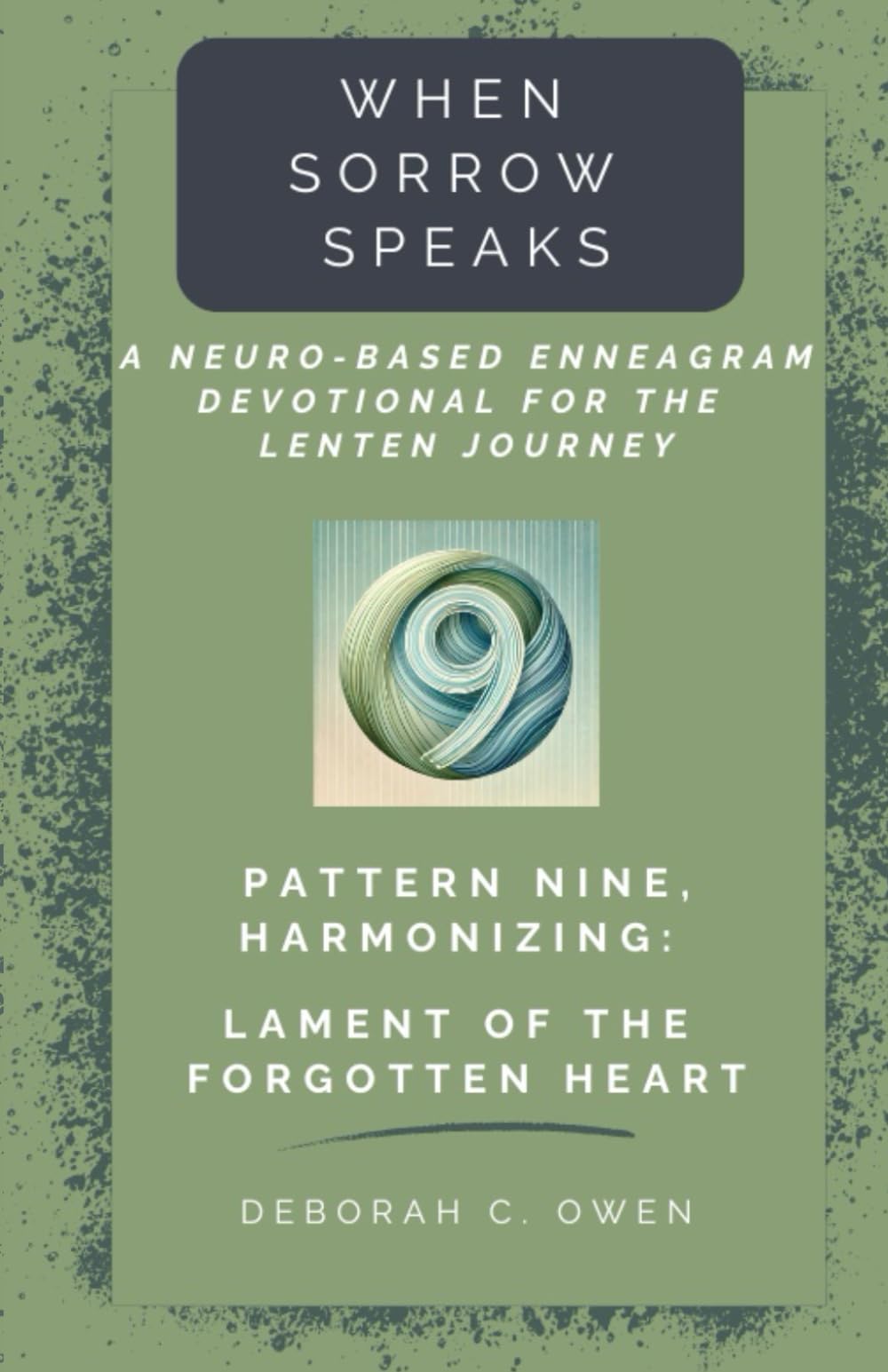 Pattern 9, Harmonizing: Lament of the Forgotten Heart (When Sorrow Speaks; A Neuro-Based Enneagram Devotional For the Lenten Journey)