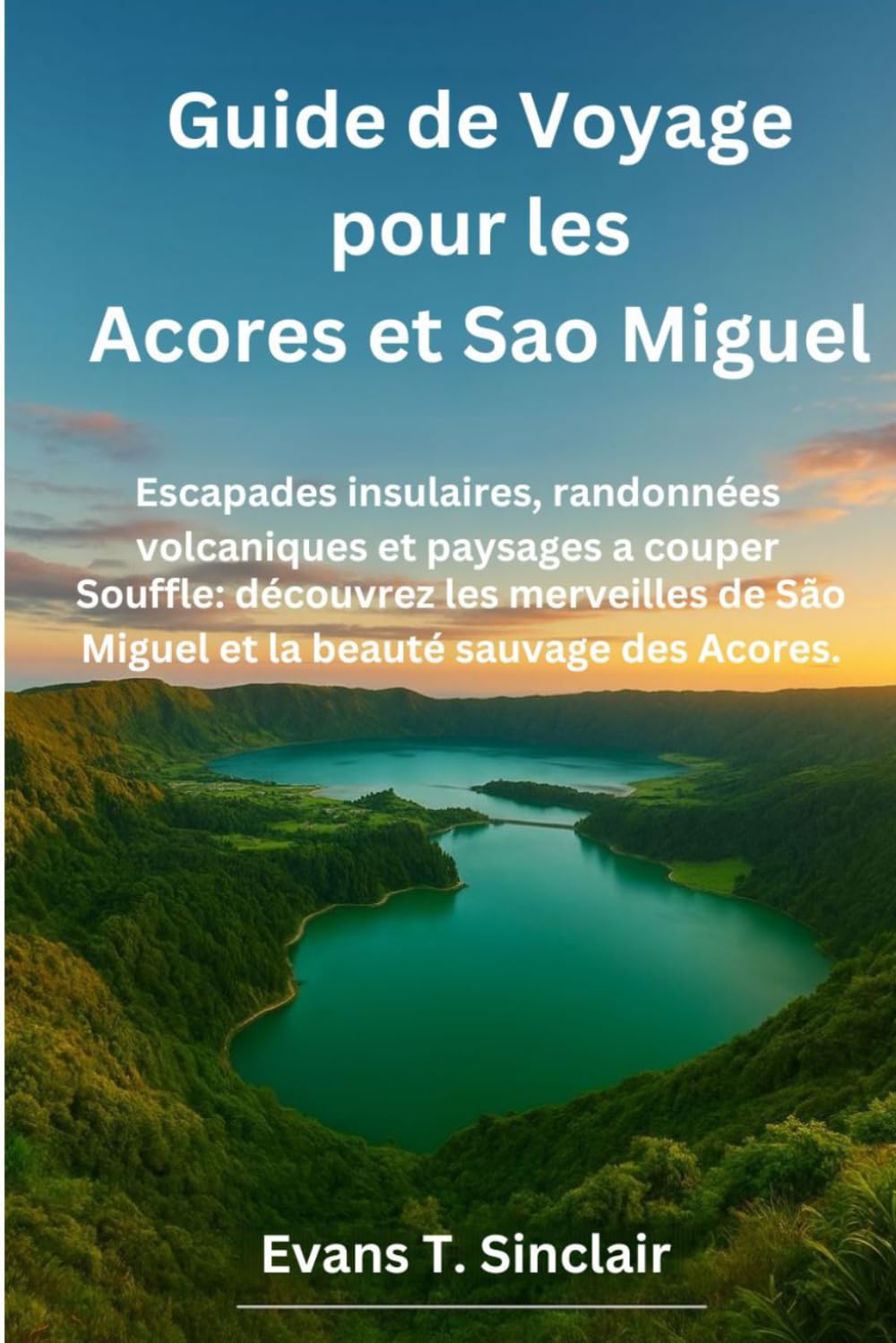 Guide de voyage pour les Açores et São Miguel 2026: Escapades insulaires, randonnées volcaniques et paysages à couper le souffle: découvrez les merveilles de São Miguel et la beauté sauvage des Açores