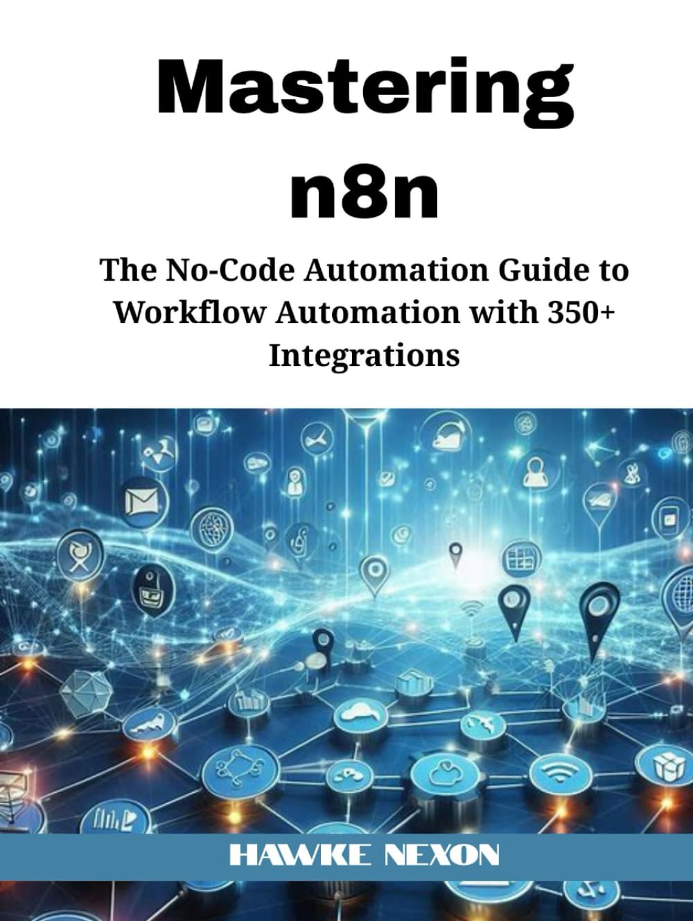 Mastering n8n: The No-Code Automation Guide to Workflow Automation with 350+ Integrations (Mastering n8n Series)