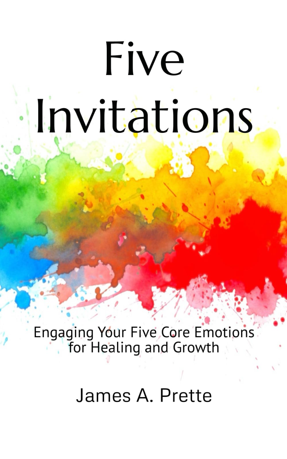 Five Invitations: Engaging Your Five Core Emotions for Healing and Growth