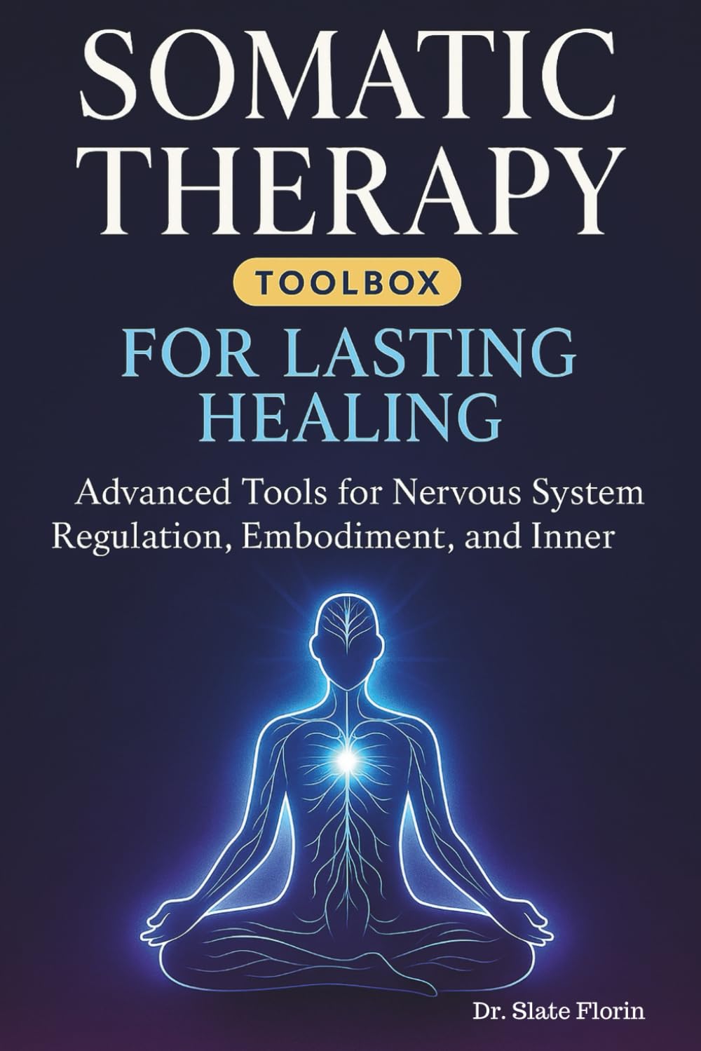 Somatic Therapy Toolbox for Lasting Healing: Advanced Tools for Nervous System Regulation, Embodiment, and Inner Peace