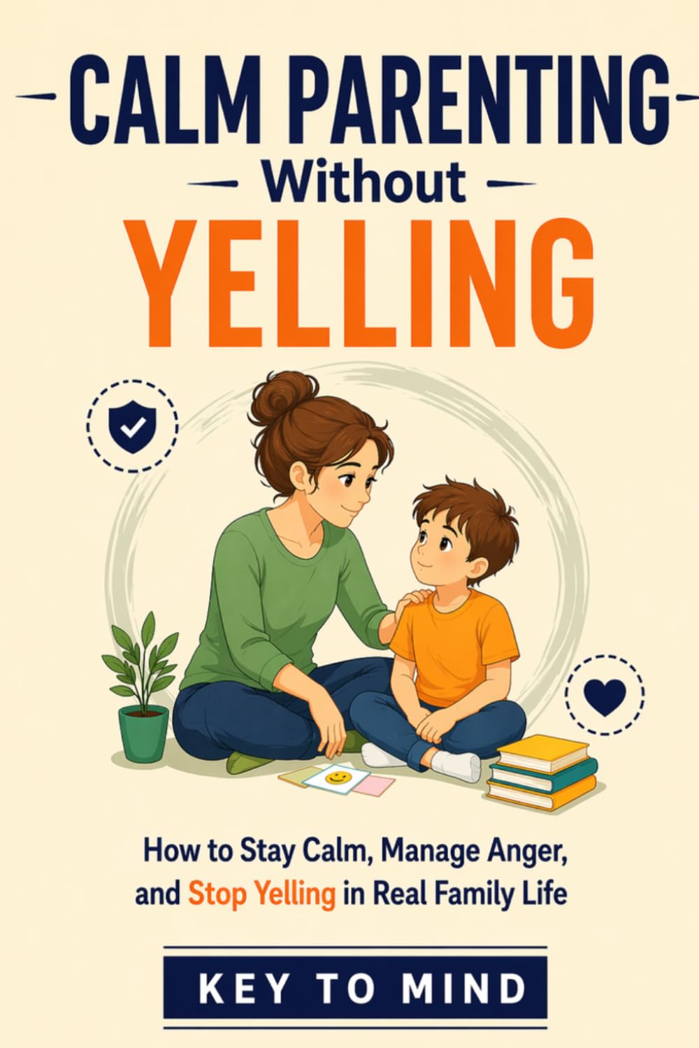 Calm Parenting Without Yelling: How to Not Be a Reactive Parent, Angry Management for Parents, and Learn to Stop Yelling with Clear, Practical Strategies for Real Family Life