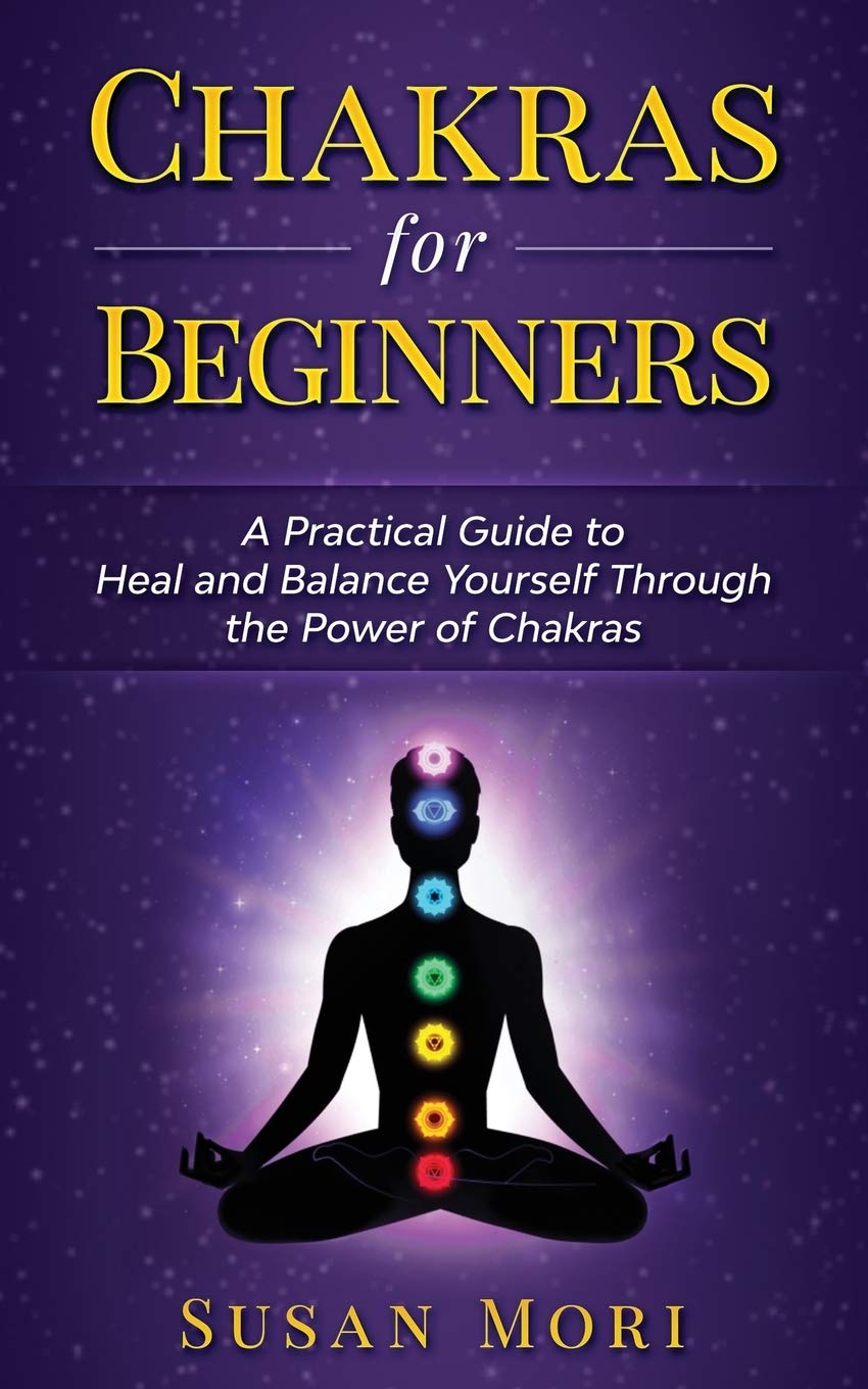 Chakras for Beginners: a Practical Guide to Heal and Balance Yourself through the Power of Chakras: 3 (A Better You)
