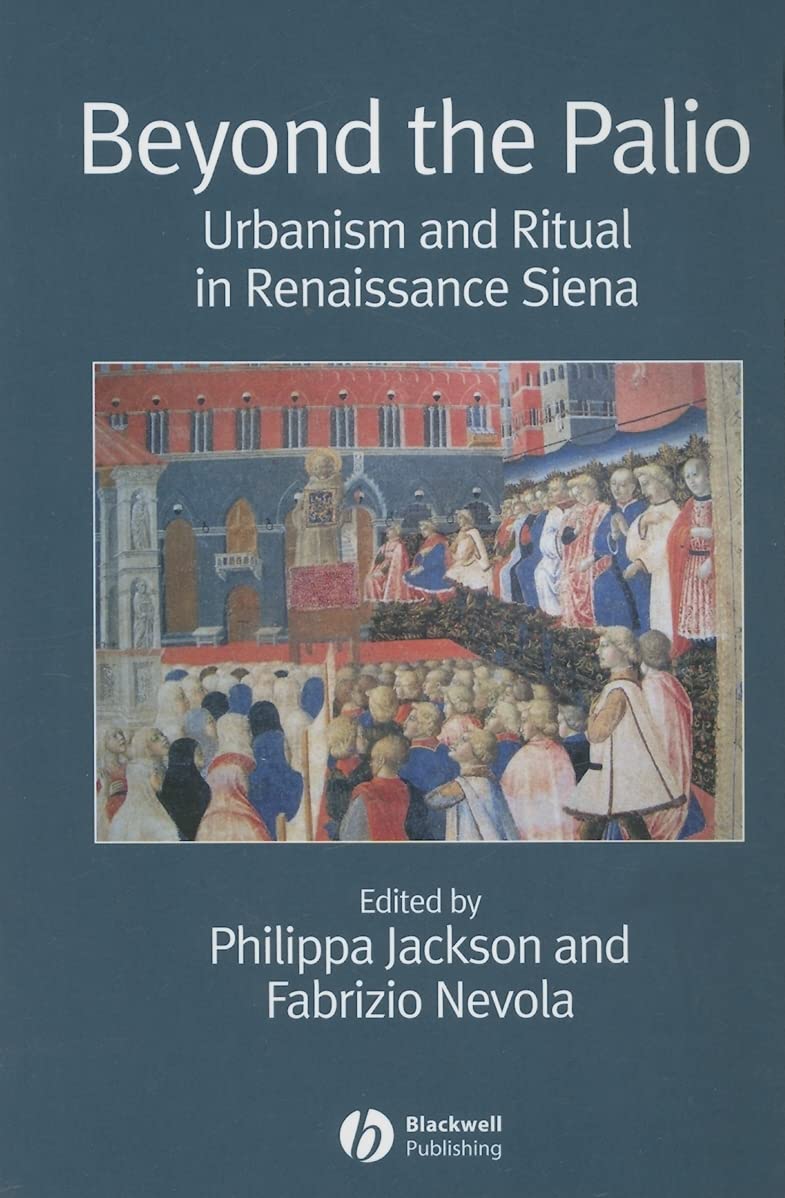 Beyond the Palio: Urbanism and Ritual in Renaissance Siena (Renaissance Studies