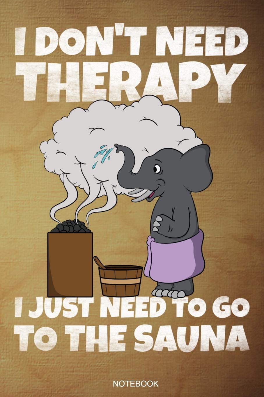 Buy I Don't Need Therapy I Just Need To Go To The Sauna Funny Gift