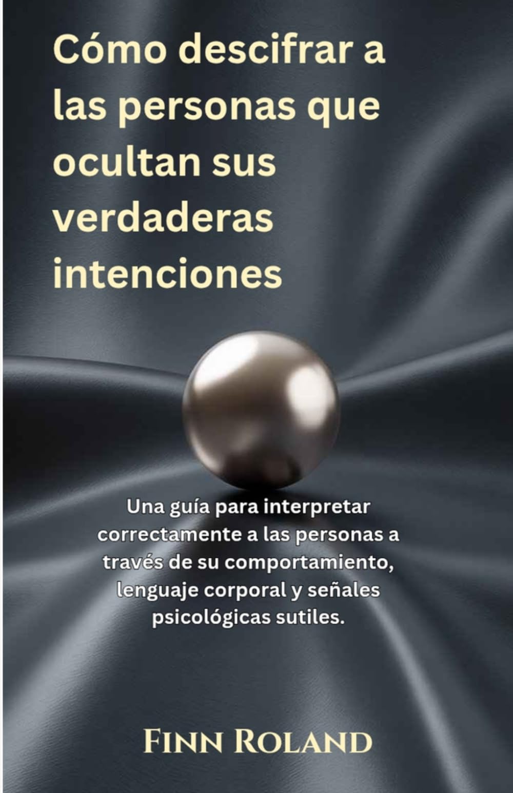 Cómo descifrar a las personas que ocultan sus verdaderas intenciones: Una guía para interpretar correctamente a las personas a través de su comportamiento, lenguaje corporal y señales psicológicas sut