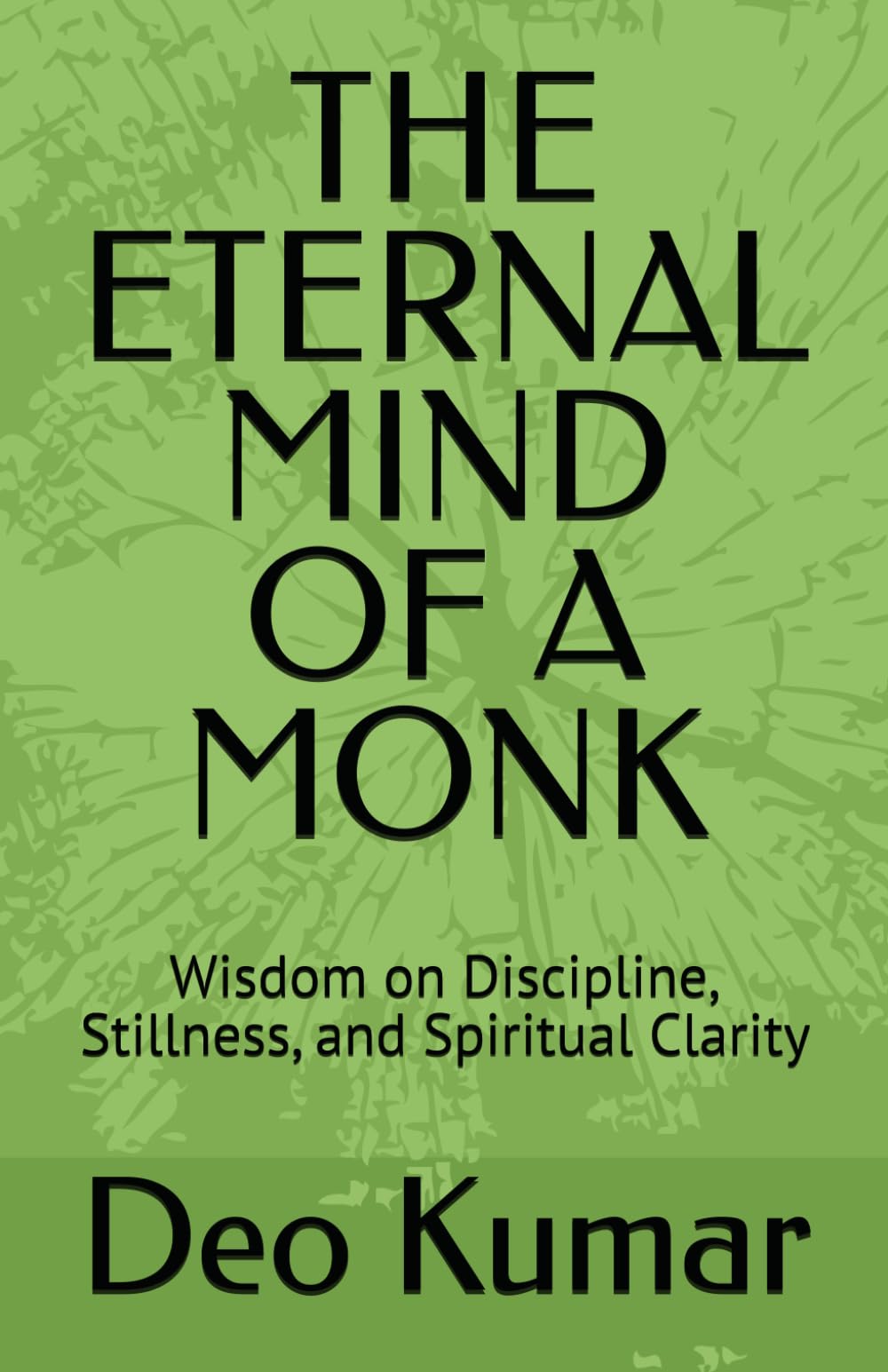 THE ETERNAL MIND OF A MONK: Wisdom on Discipline, Stillness, and Spiritual Clarity