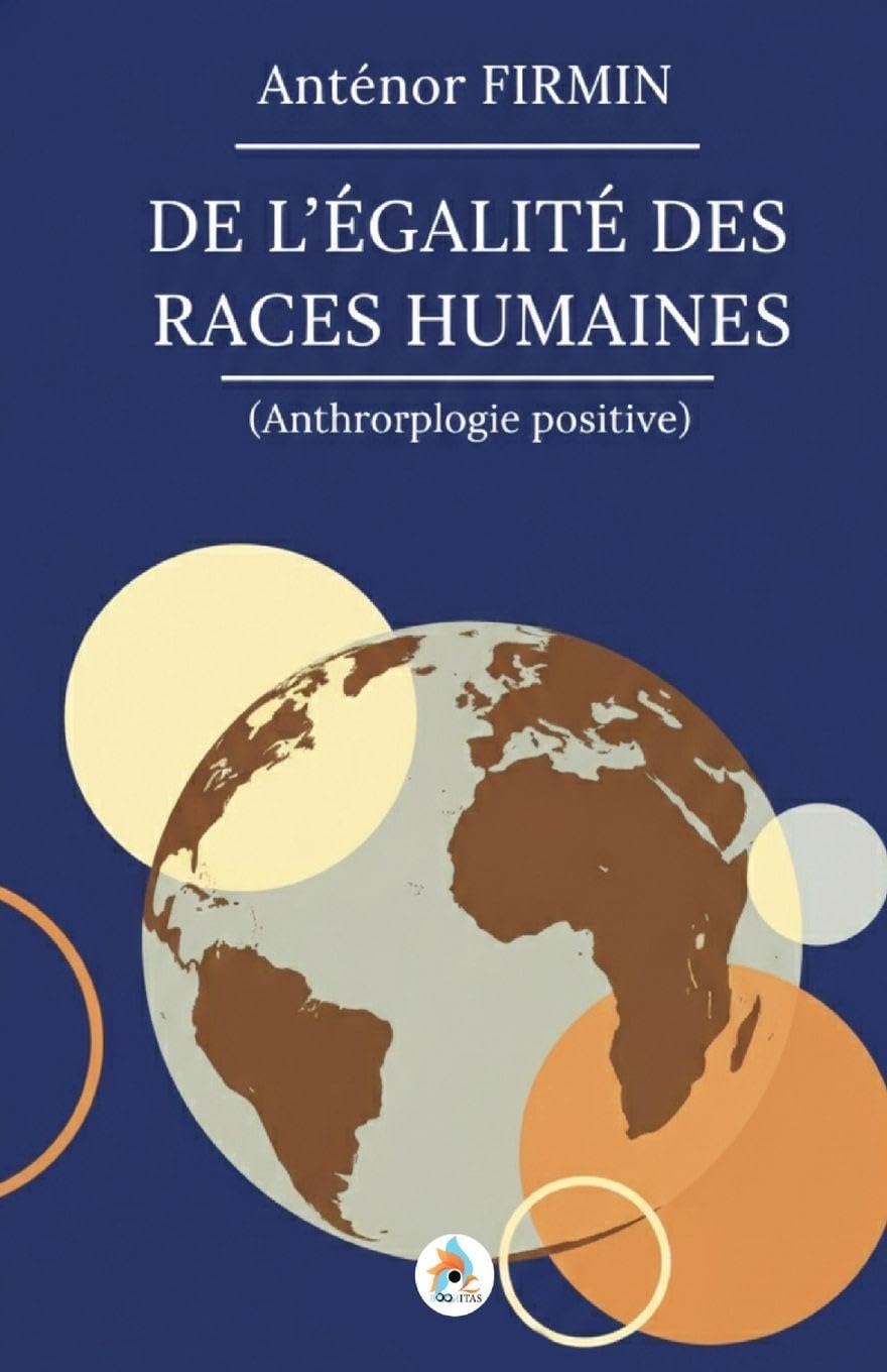 De l'égalité des races humaines: Anthropologie positive Édition intégrale