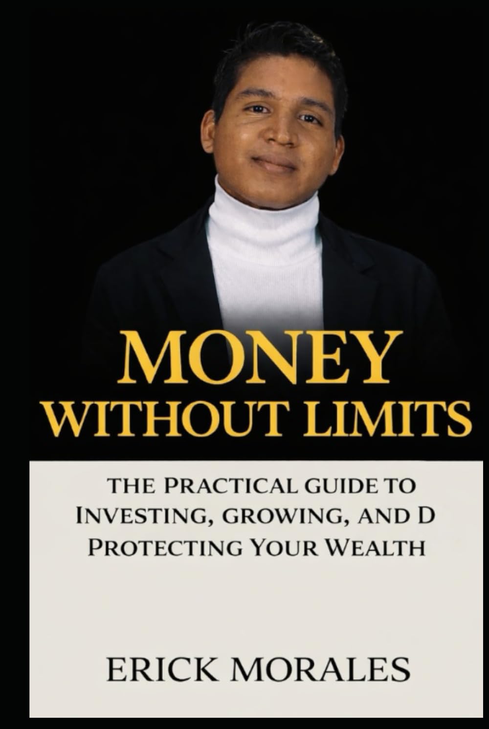 Money Without Limits: The Practical Guide to Investing, Growing, and Protecting Your Wealth
