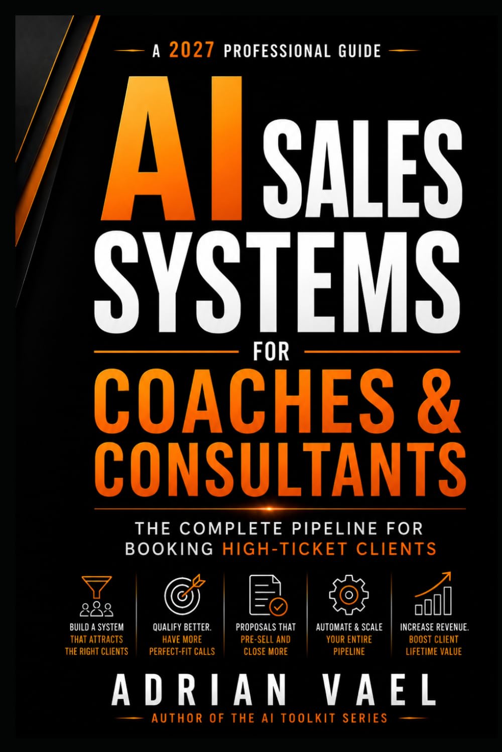 AI Sales Systems for Coaches & Consultants: The Complete Pipeline for Booking High-Ticket Clients Without Pressure, Hustle, or Fake Urgency (The AI Toolkit Professional Series)