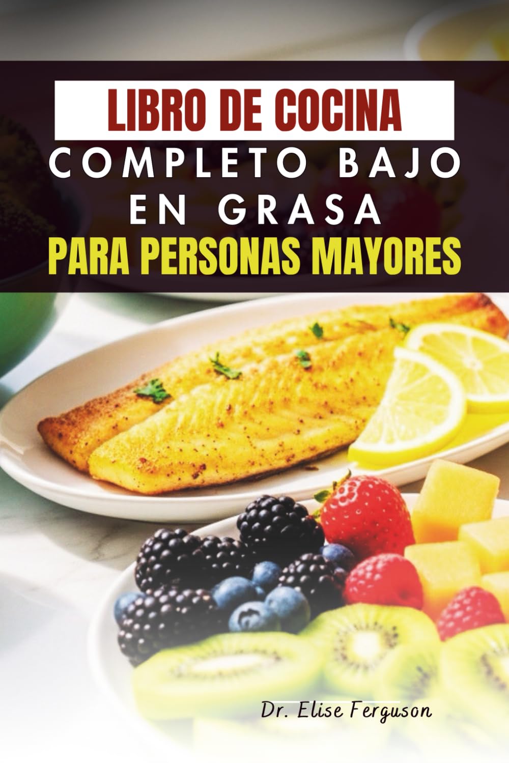 LIBRO DE COCINA COMPLETO BAJO EN GRASA PARA PERSONAS MAYORES: Recetas fáciles para tener energía, bienestar y envejecer de forma saludable