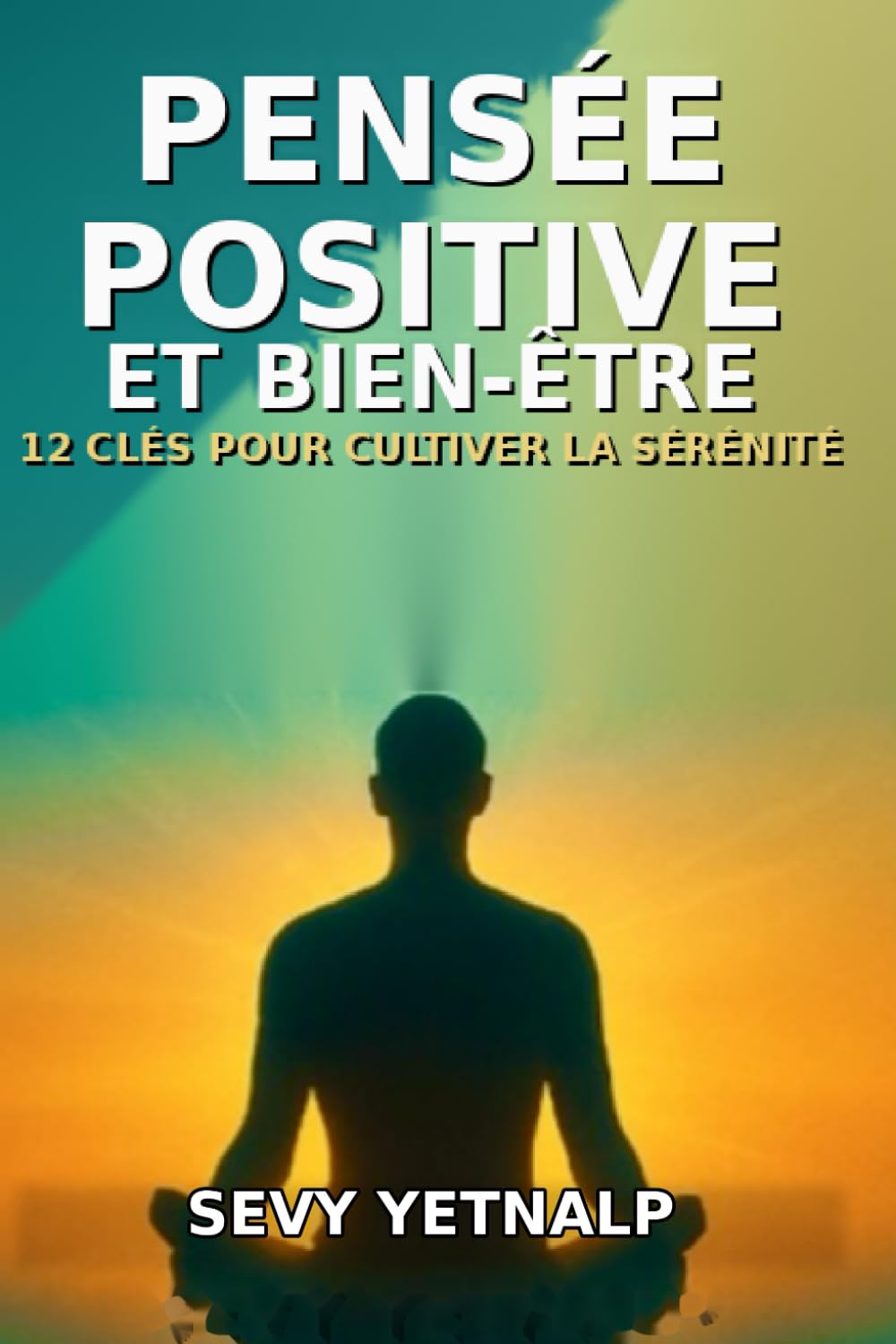 Pensée Positive et Bien-Être: 12 Clés pour cultiver la sérénité