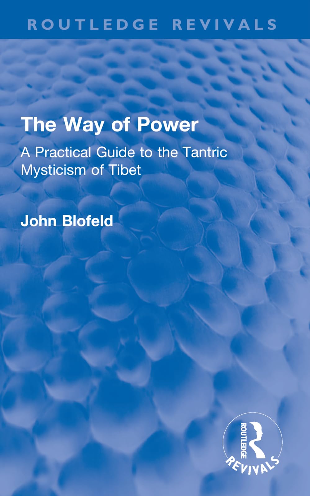 The Way of Power: A Practical Guide to the Tantric Mysticism of Tibet (Routledge Revivals)