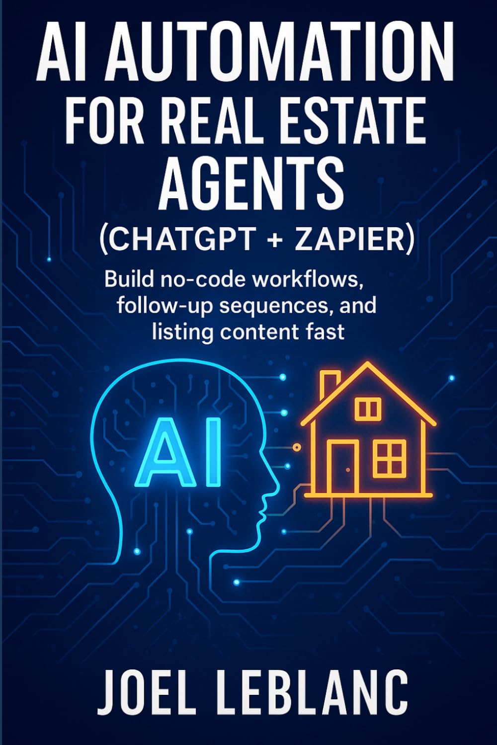 AI Automation for Real Estate Agents (ChatGPT + Zapier): Build no-code workflows, follow-up sequences, and listing content fast