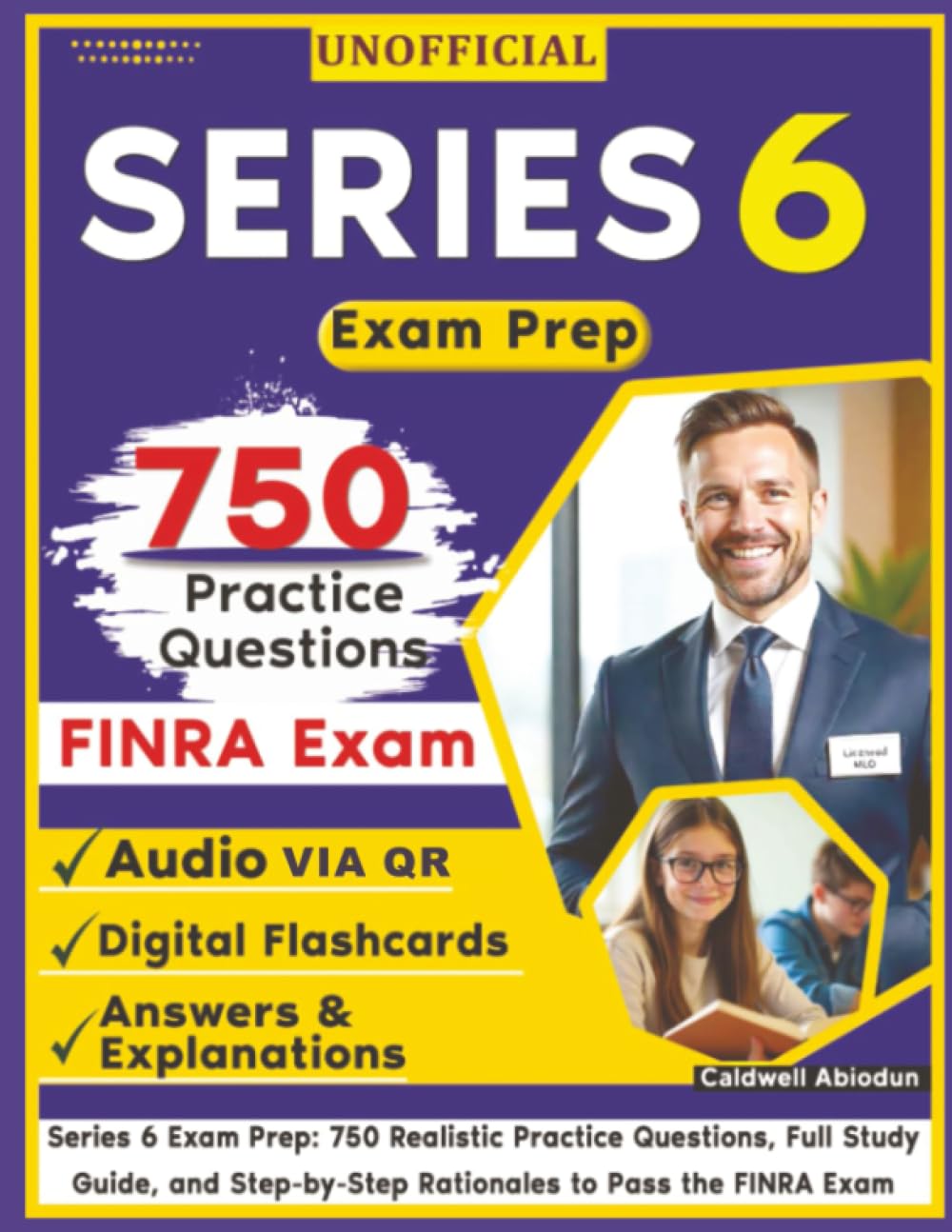 Unofficial Series 6 Exam Prep: 750 Realistic Practice Questions, Full Study Guide, and Step-by-Step Rationales to Pass the FINRA Exam , an Independent Learning Material