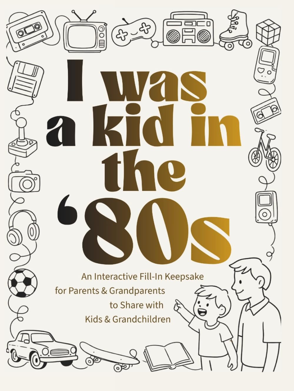 I Was a Kid in the '80s: An Interactive Fill-In Keepsake for Parents & Grandparents to Share with Kids & Grandchildren (I Was a Kid in the... series)