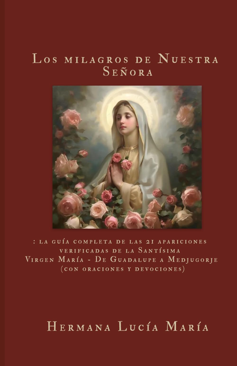 Los milagros de Nuestra Señora: : la guía completa de las 21 apariciones verificadas de la Santísima Virgen María - De Guadalupe a Medjugorje (con oraciones y devociones)