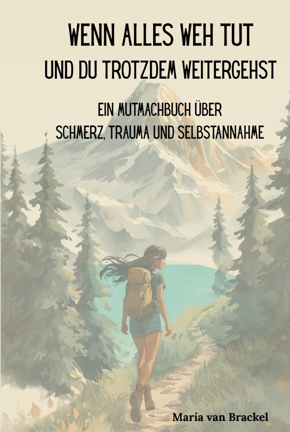 Wenn alles weh tut und du trotzdem weitergehst: Ein Mutmachbuch über Schmerz, Trauma und Selbstannahme