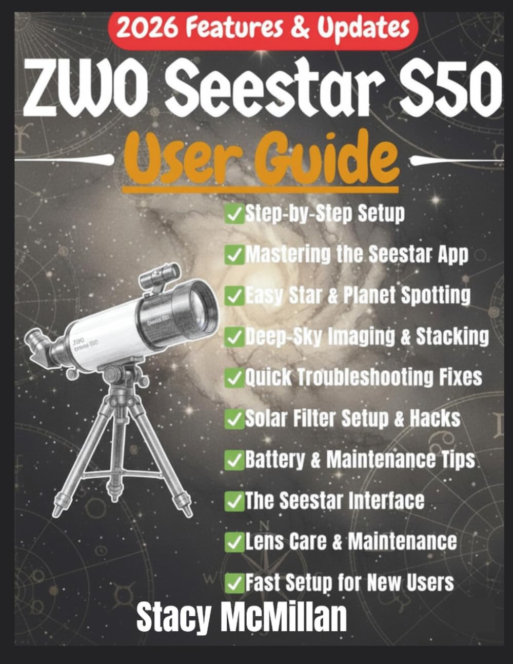 ZWO Seestar S50 User Guide: A Complete Step-by-Step Manual for Effortless Setup, Smart Telescope Control, and Stunning Astronomical Imaging for Beginners & Enthusiasts (From Setup to Mastery)