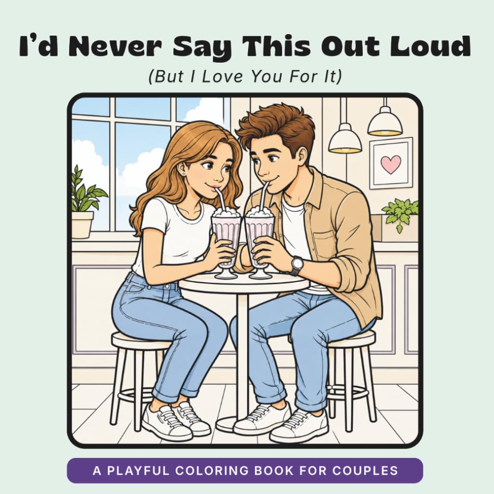 I’d Never Say This Out Loud: But I Love You For It (What I Love About You: The Funny Side)