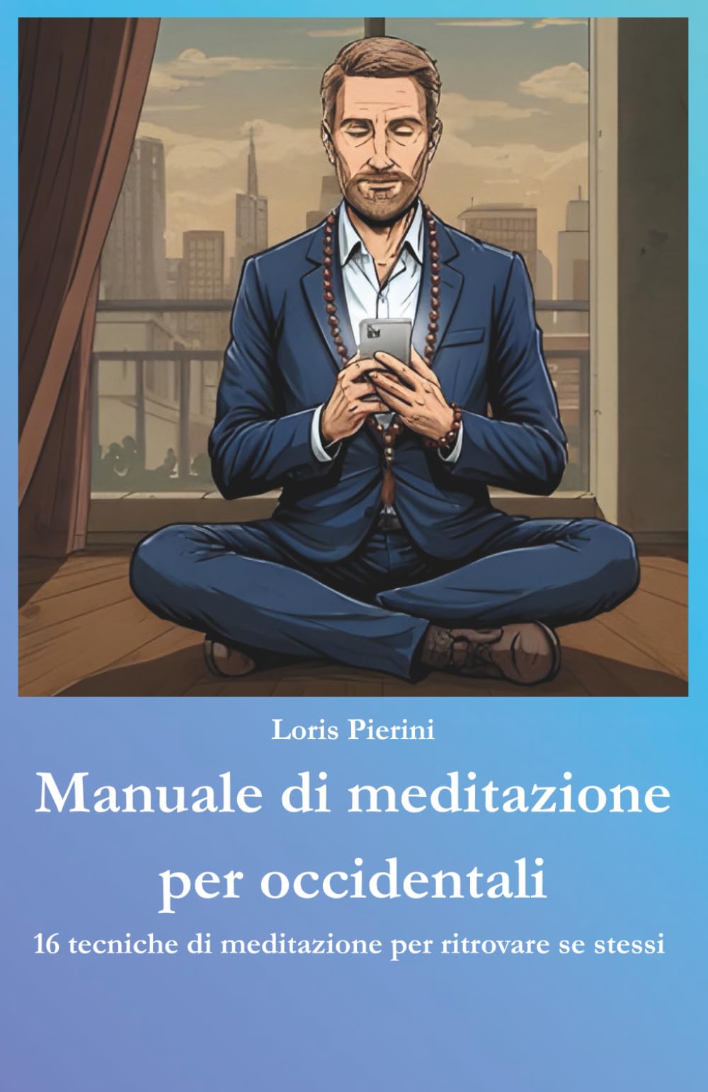 Manuale di meditazione per occidentali: 16 tecniche di meditazione per ritrovare sé stessi