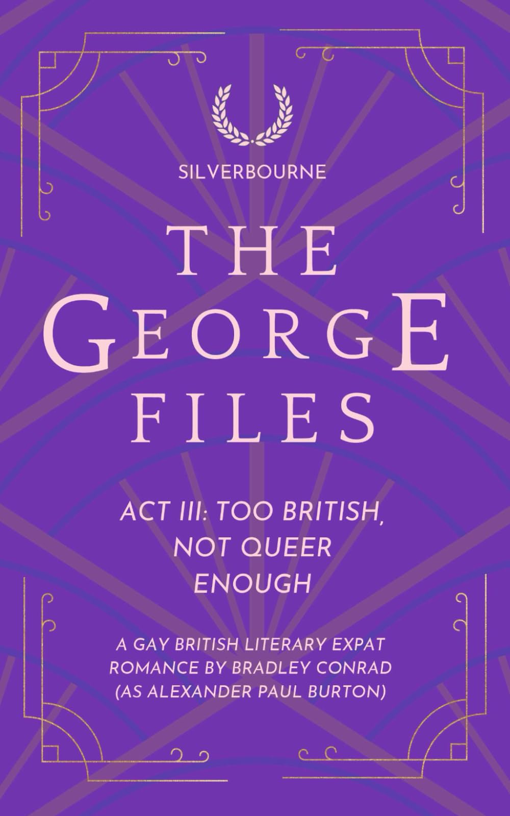 The George Files: Act III: Too British, Not Queer Enough: A Gay British Literary Expat Romance (Part of SIlverbourne): 3 (The George Files: A Gay British Literary Expat Romance Series)