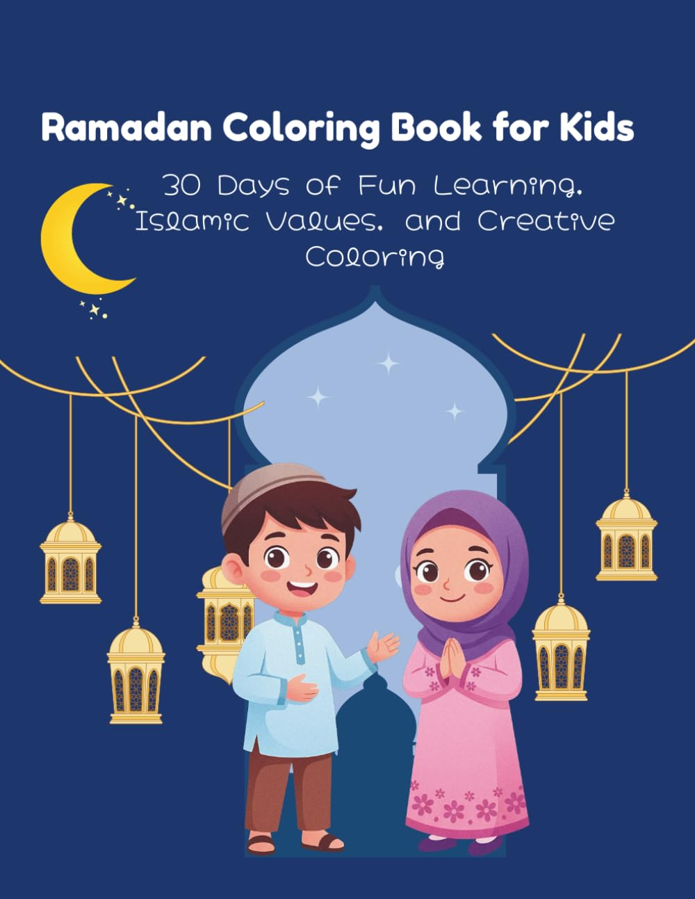 Ramadan Coloring Book for Kids: 30 Days of Fun Learning, Islamic Values, and Creative Coloring