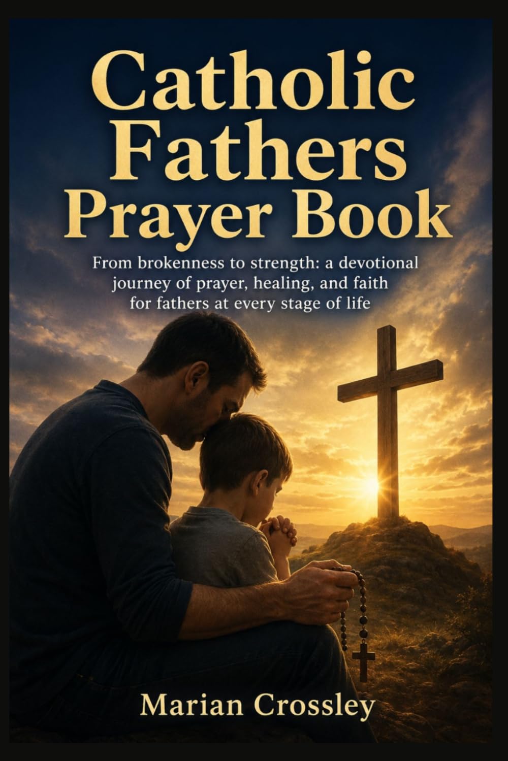 Catholic Fathers Prayer Book: From brokenness to strength: a devotional journey of prayer, healing, and faith for fathers at every stage of life