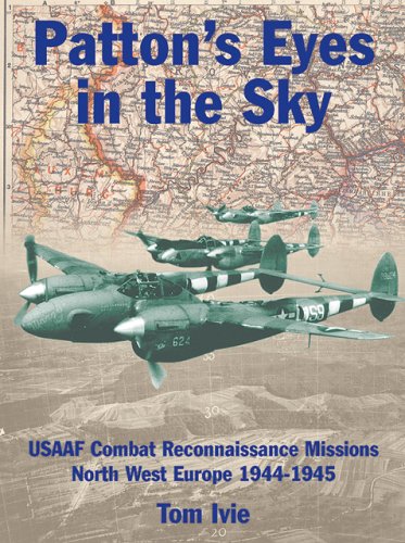 Patton's Eyes In The Sky: USAAF Combat Reconnaissance Missions North-West Europe 1944-1945