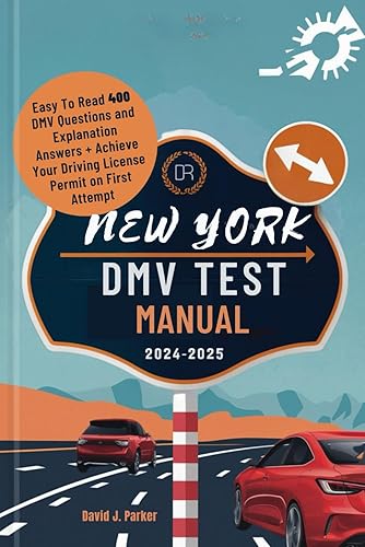 New York DMV Test Manual 2024-2025: Easy To Read 400 DMV Questions and Explanation Answers + Achieve Your Driving License Permit on First Attempt (DMV Exam Manuals)