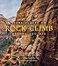 Fifty Places to Rock Climb Before You Die: Rock Climbing Experts Share the World's Greatest Destinations