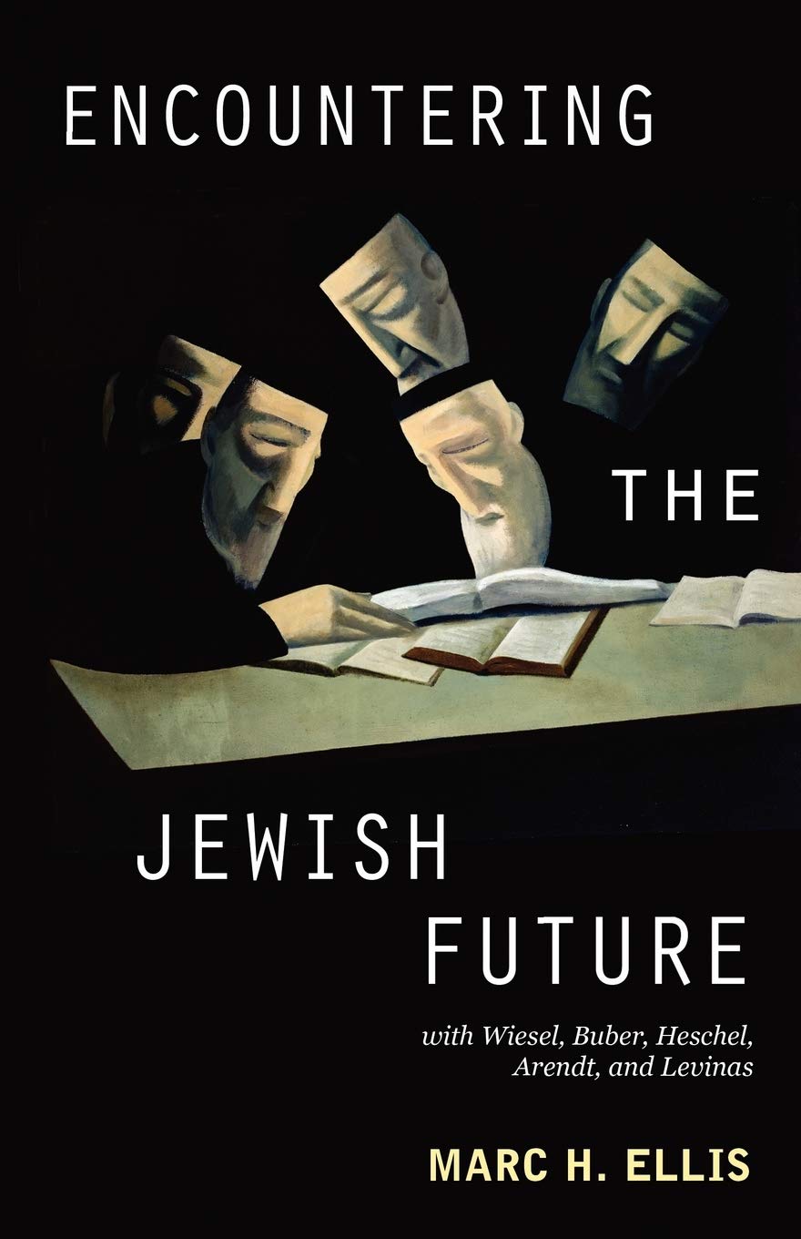 Marc H. EllisEncountering the Jewish Future: With Elie Wiesel, Martin Buber, Abraham Joshua Heschel, Hannah Arendt, Emmanuel Levinas