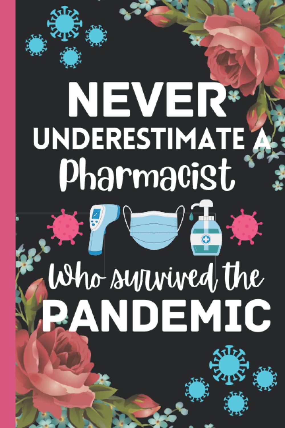 Pharmacist Gifts: Underestimate a ~ Who Survived the Pandemic: Perfect appreciations and special day journal presents for Pharmacist birthday gift. Funny Gag gifts for co workers.