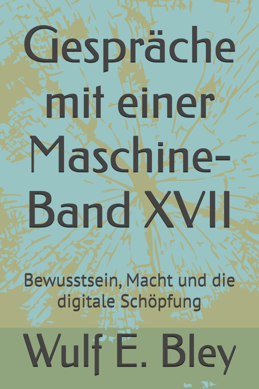 Gespräche mit einer Maschine-Band XVII: Bewusstsein, Macht und die digitale Schöpfung