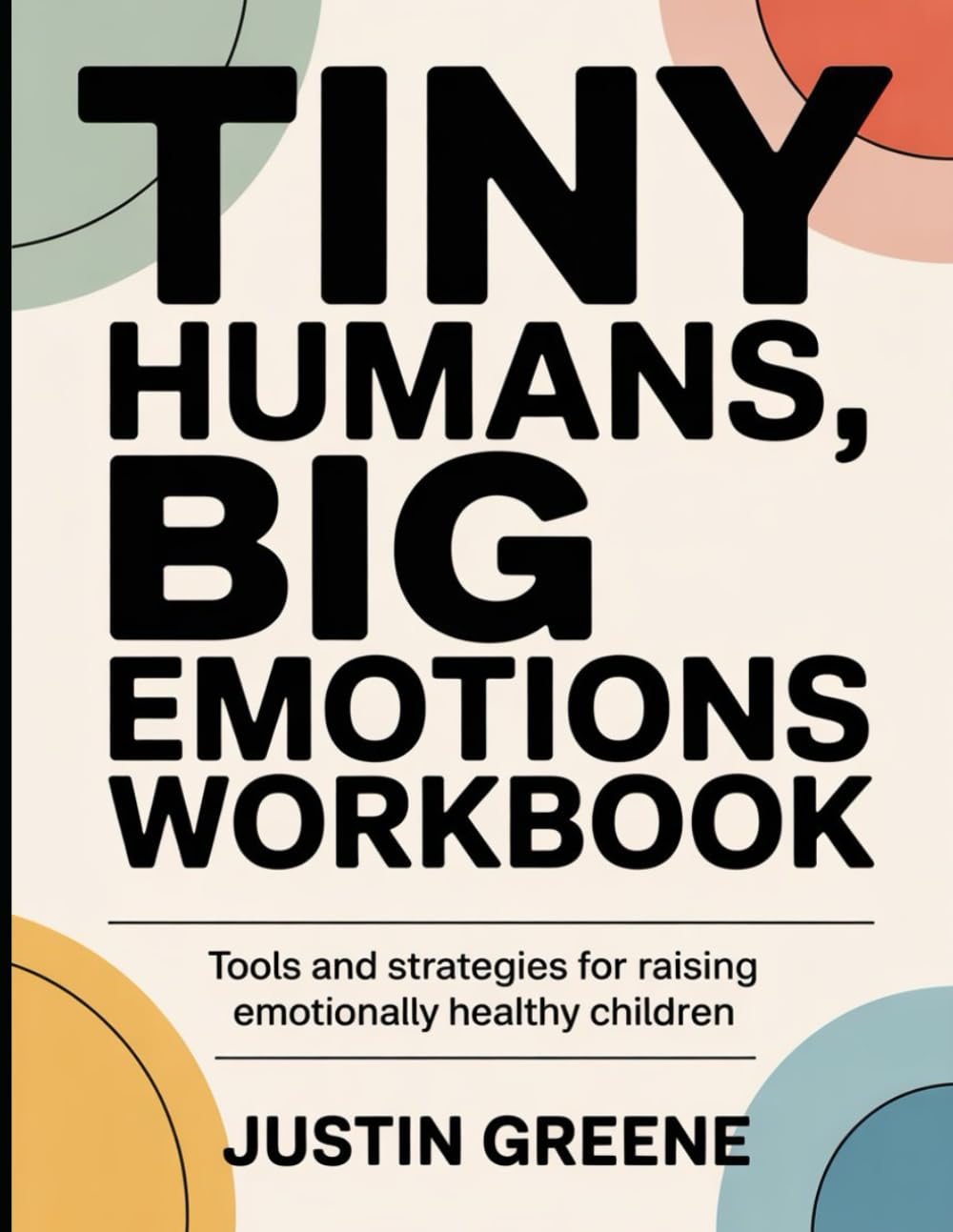 Tiny Humans, Big Emotions Workbook: Tools and Strategies for Raising Emotionally Healthy Children