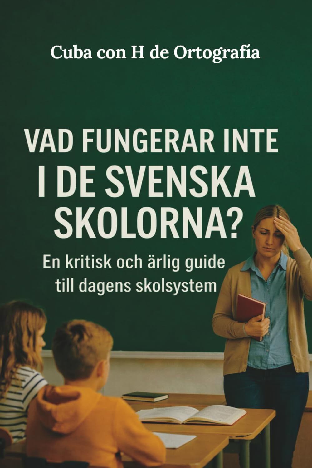 VAD FUNGERAR INTE I DE SVENSKA SKOLORNA? En kritisk och ärlig guide till dagens skolsystem