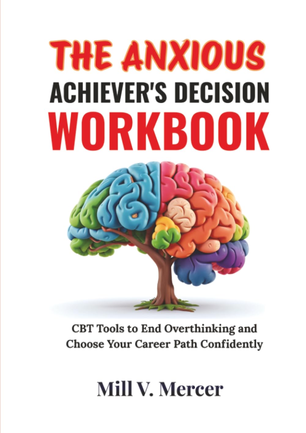 The Anxious Achiever's Decision Workbook: CBT Tools to End Overthinking and Choose Your Career Path Confidently