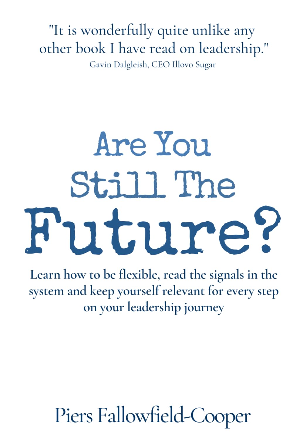 Are You Still The Future?: Learn how to be flexible, read the signals in the system and keep yourself relevant for every step on your leadership ... for every step on my leadership journey