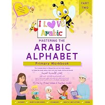 Mastering The Arabic Alphabet Primary Workbook - Part Two The Complete Guide for Bilingual Kids and Non-Arabic Speakers to Master the Arabic ... Vowels, Joining and Sounds I Love Arabic