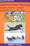 Canine Cross Training: Building Balance, Strength and Endurance in Your Dog