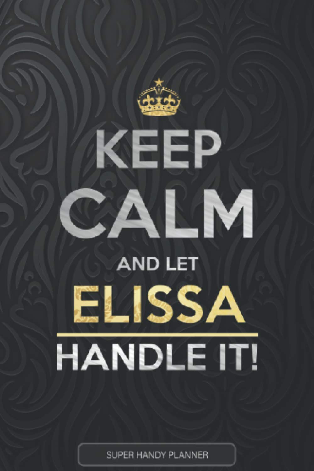 Elissa: Keep Calm And Let Elissa Handle It - Elissa Name Custom Gift Planner Calendar Notebook Journal