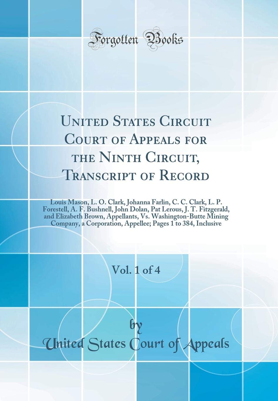 United States Circuit Court of Appeals for the Ninth Circuit, Transcript of Record, Vol. 1 of 4: Louis Mason, L. O. Clark, Johanna Farlin, C. C. Clark, L. P. Forestell, A. F. Bushnell, John Dolan, Pat