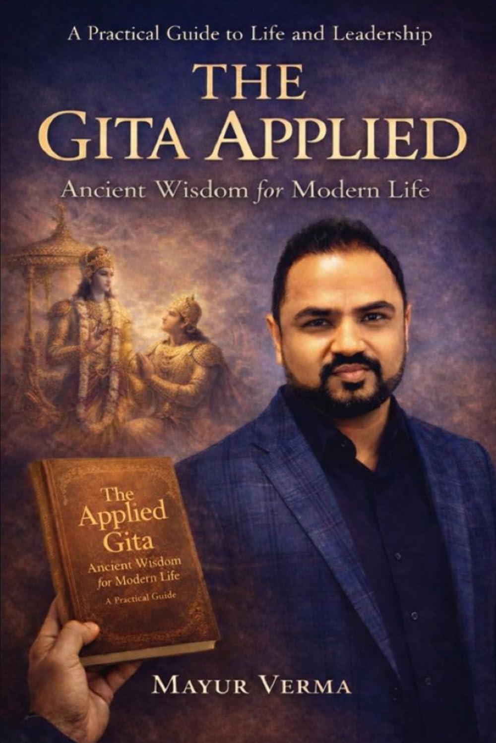 The Gita Applied: Ancient Wisdom for Modern Life - Practical Lessons for Leadership, Work, and Inner Balance