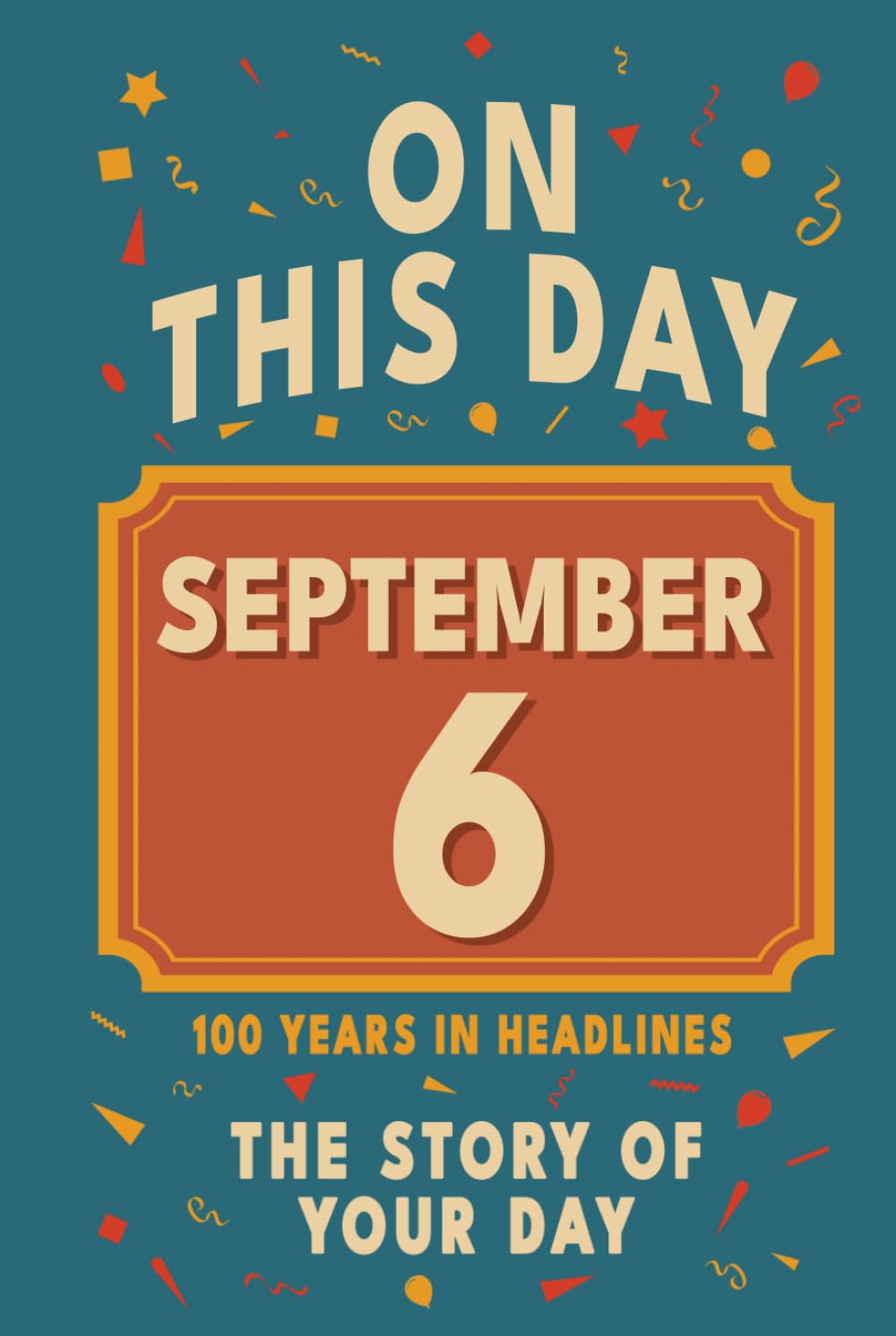 Happy Birthday! September 6: On This Day in Headlines – Nostalgic September 6 History Book with Authentic News and Memories – Perfect Birthday or Anniversary Gift